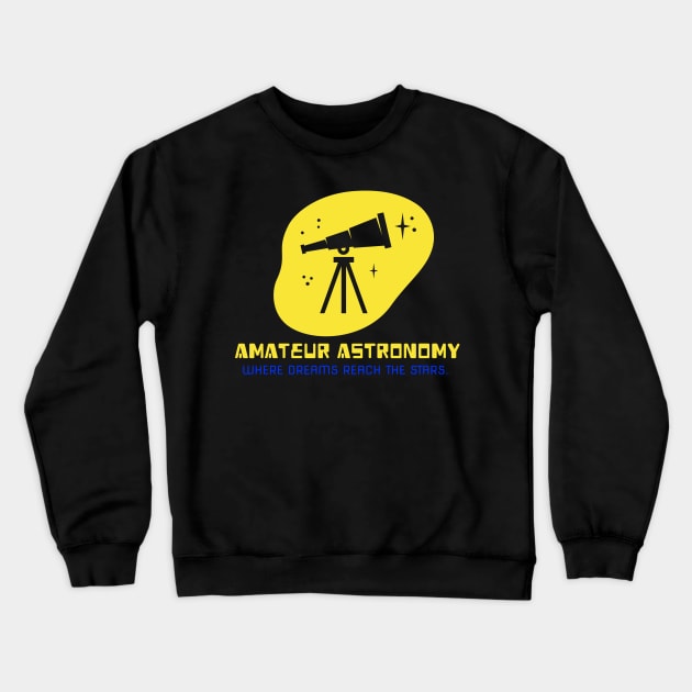 Amateur Astronomy: Where Dreams Reach the Stars Astronomy Lover Crewneck Sweatshirt by OscarVanHendrix